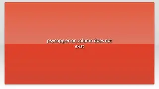 psycopg error, column does not exist