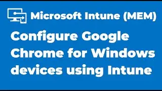 38. How to Manage Google Chrome settings with Microsoft Intune