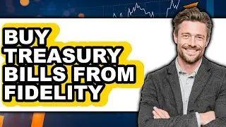 How to Buy Treasury Bills from Fidelity - Easy Guide