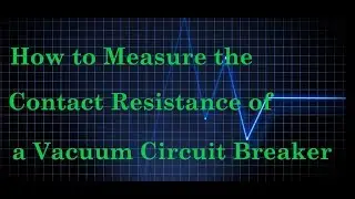 How to measure the Contact Resistance of a Circuit Breaker