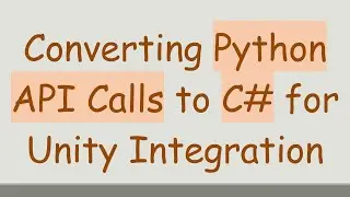 Converting Python API Calls to C#  for Unity Integration