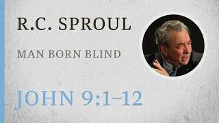 Man Born Blind (John 9:1–12) — A Sermon by R.C. Sproul