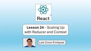 React 19.2 - Lesson 24 - Scaling Up with Reducer and Context
