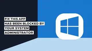 How To Fix This App Has Been Blocked By Your System Administrator Windows 11/10 [Solved]