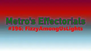 Metro's Effectorials #396: FizzyAmongUsLights