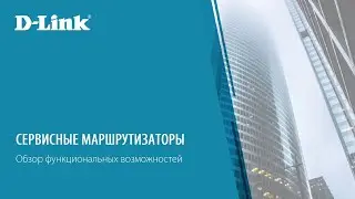 Cервисные маршрутизаторы D-Link для защиты сетей предприятий. Обзор функциональных возможностей.