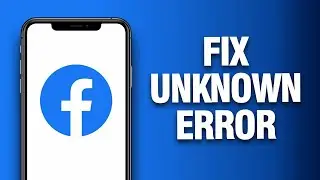 How To Fix And Solve Facebook App Unknown Error - Final Solution