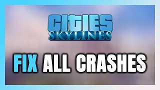 FIX Cities: Skylines Crashing, Freezing, Not Launching, Stuck & Black Screen