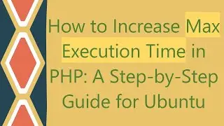 How to Increase Max Execution Time in PHP: A Step-by-Step Guide for Ubuntu