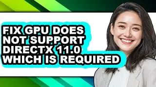 How to Fix Gpu Does Not Support Directx 11.0 Which Is Required (updated)