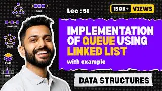 Lec-51: Implementation of Queue using Linked List | Enqueue() in Queue | Data Structure