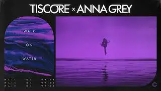 Tiscore & Anna Grey - Walk On Water (Official Audio)