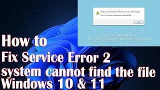 How to fix Service Error 2 The system cannot find the file in Windows