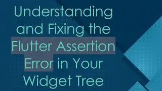 Understanding and Fixing the Flutter Assertion Error in Your Widget Tree