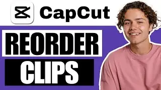 How To Reorder Clips In CapCut - Full Guide