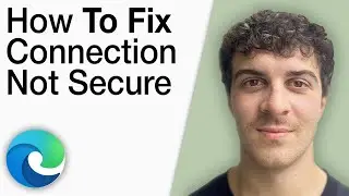 How To Fix Your Connection Is Not Secure in Microsoft Edge Tutorial [2025 Full Guide]