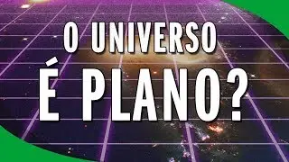 A Terra é Redonda, mas o Universo é Plano - Como Explicar?