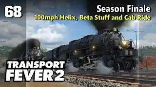 Season Finale - 100mph Helix, Beta Stuff and Cab Ride | Transport Fever 2 - US Long Haul 68