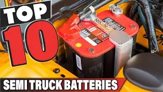 Best Semi Truck Battery In 2025- Top 10 Semi Truck Batteries Review