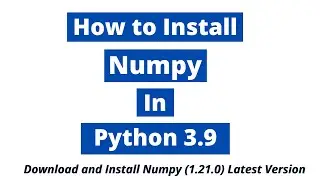 How to install Numpy in Python 3.9 | Numpy 1.21.0 | Numpy Latest Version