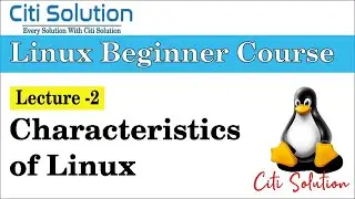 Characteristics of Linux  | Lecture -2 | Linux Beginner Course | Citi Solution