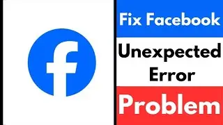 How To Fix Facebook Unexpected Error | How To Fix Facebook Unknown Error