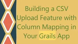 Building a CSV Upload Feature with Column Mapping in Your Grails App