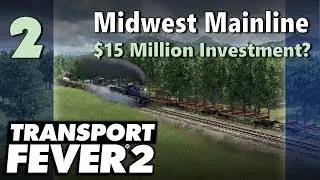 Transport Fever 2 | Freeplay - Midwest Mainline #2: $15 Million Investment?