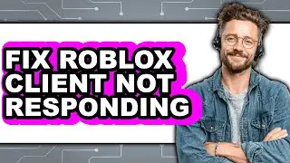 How To Fix Roblox Client Not Responding (Updated)