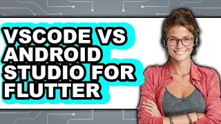 Vscode Vs Android Studio for Flutter - Which Is Better?