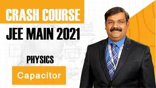JEE Main Crash Course - 2021 Physics - Capacitor
