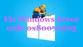 How to Fix Windows Error 0x80070005