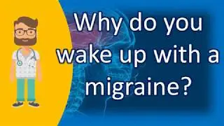 Why do you wake up with a migraine ? | Best Health FAQ Channel