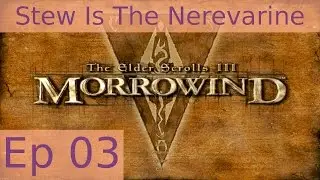 Stew Is The Nerevarine - Morrowind: Episode 03
