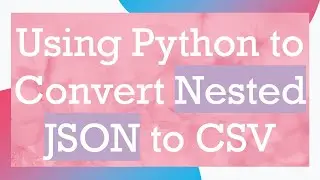 Using Python to Convert Nested JSON to CSV
