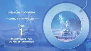 Outside It Is Growing Dark - Disc 1: Peace Dropping From the Veils of the Moonlight｜Genshin Impact