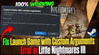 How to Fix “Launch Game with Custom Arguments” Error in Little Nightmares 3 | Quick & Easy Fix ✅