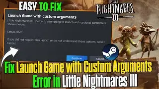 How to Fix “Launch Game with Custom Arguments” Error in Little Nightmares 3 | Quick & Easy Solution✅