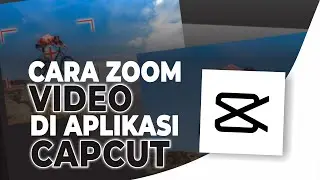 Cara Zoom Video di Capcut dengan Mudah dan Cepat