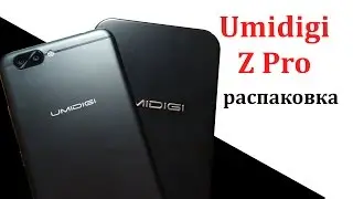 Umidigi Z Pro - дерзкий новичок из Китая (распаковка)