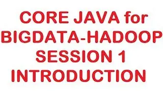 Introduction to Core Java - Core Java for Hadoop/Bigdata Tutorial - Session 1