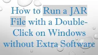 How to Run a JAR File with a Double-Click on Windows without Extra Software