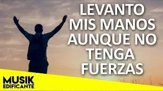 Musica Cristiana Que Dan Fuerzas Cuando Mas Debil Estas - Adoración A Dios.