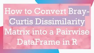 How to Convert Bray-Curtis Dissimilarity Matrix into a Pairwise DataFrame in R