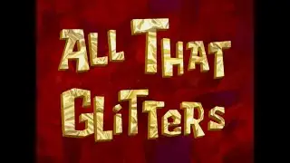 All That Glitters - SpongeBob Title Card
