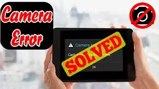 [SOLVED] How to Fix Camera Error Problem (100% Working)