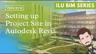 02 - Setting up a Project and Project Site in Autodesk Revit | ILU BIM Series