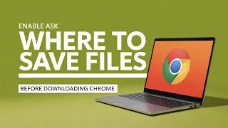 How to Enable Ask Where to Save Files Before Downloading Chrome [Full Guide]