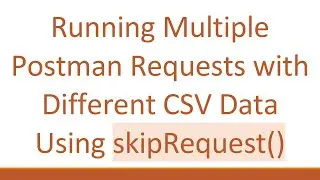 Running Multiple Postman Requests with Different CSV Data Using skipRequest()