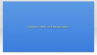 Python C API - Is it thread safe?